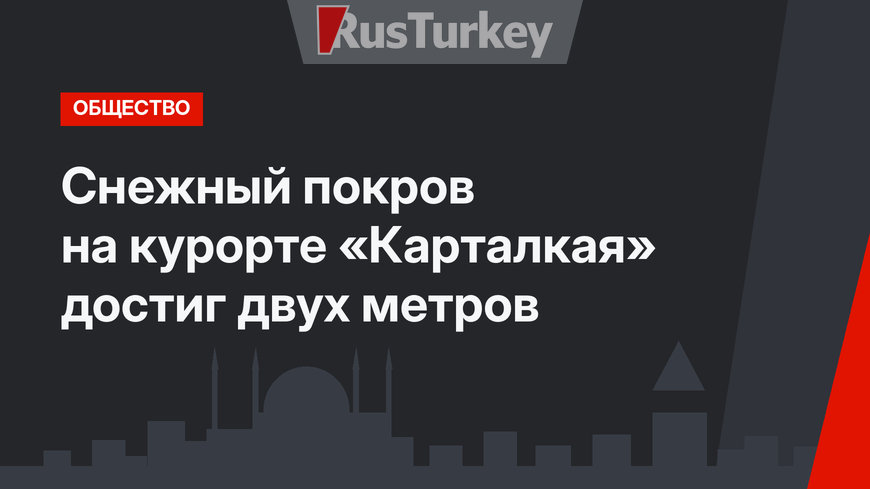 Снежный покров на курорте «Карталкая» достиг двух метров