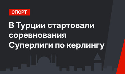 В Турции стартовали соревнования Суперлиги по керлингу