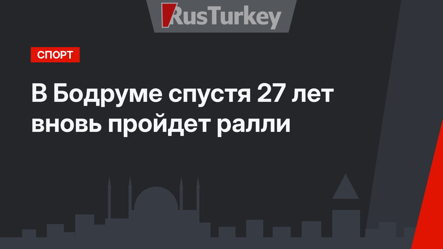 В Бодруме спустя 27 лет вновь пройдет ралли