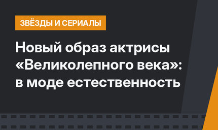 Новый образ актрисы «Великолепного века»: в моде естественность