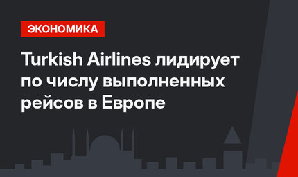 Turkish Airlines лидирует по числу выполненных рейсов в Европе