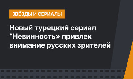 Новый турецкий сериал “Невинность» привлек внимание русских зрителей