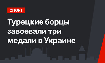 Турецкие борцы завоевали три медали в Украине