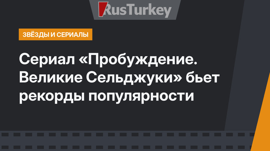 Сериал «Пробуждение. Великие Сельджуки» бьет рекорды популярности