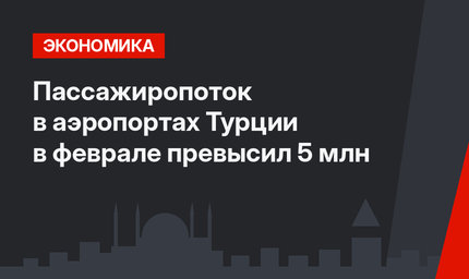 Пассажиропоток в аэропортах Турции в феврале превысил 5 млн