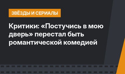 Критики: «Постучись в мою дверь» перестал быть романтической комедией