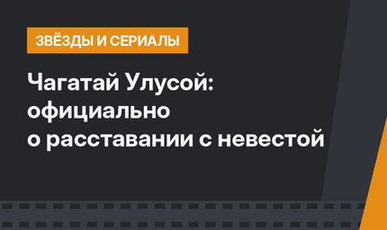 Чагатай Улусой: официально о расставании с невестой 