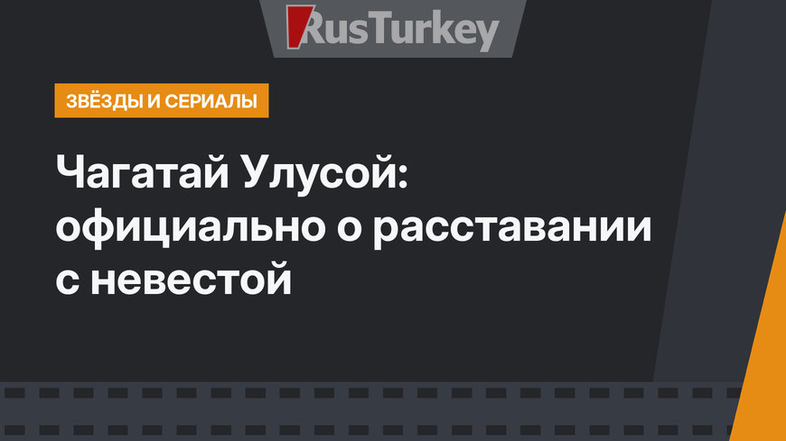 Чагатай Улусой: официально о расставании с невестой 