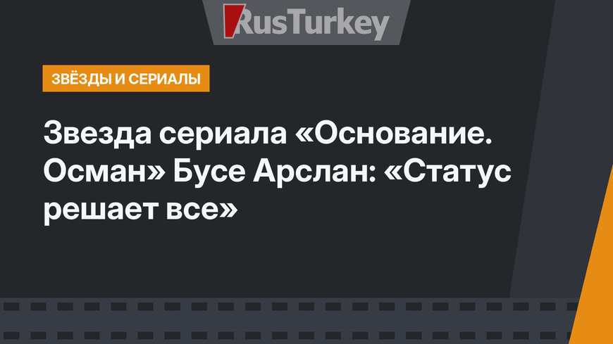 Звезда сериала «Основание. Осман» Бусе Арслан: «Статус решает все» 