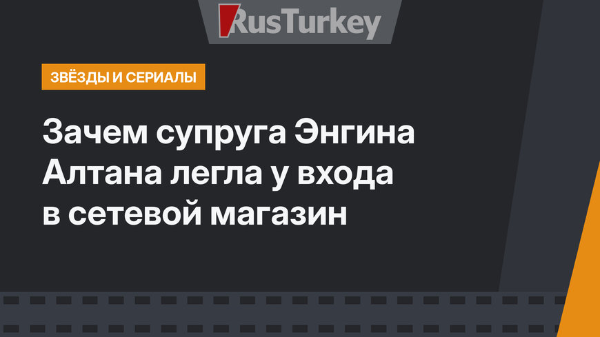 Зачем супруга Энгина Алтана легла у входа в сетевой магазин 
