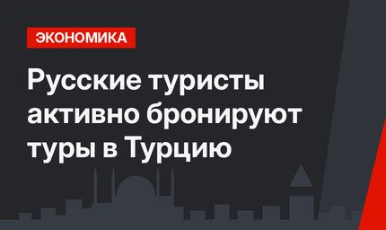 Русские туристы активно бронируют туры в Турцию