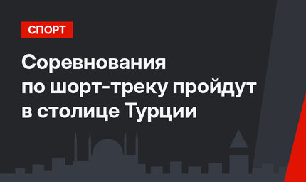 Соревнования по шорт-треку пройдут в столице Турции