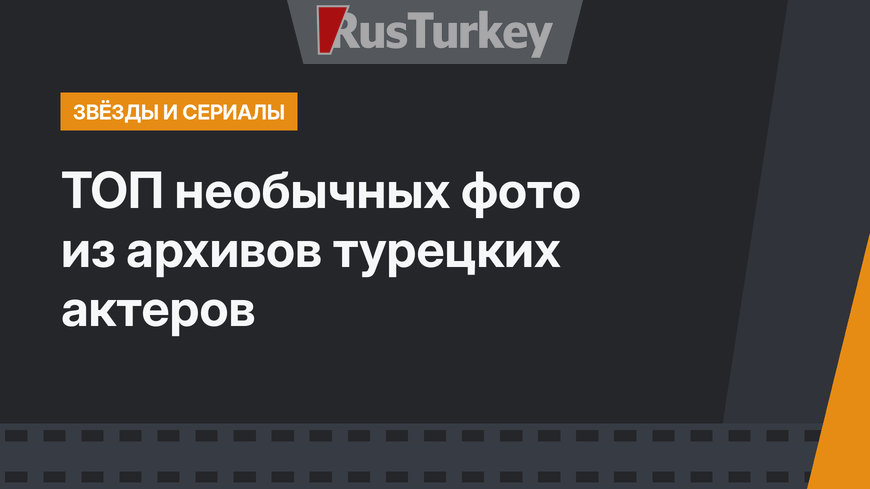  ТОП необычных фото из архивов турецких актеров