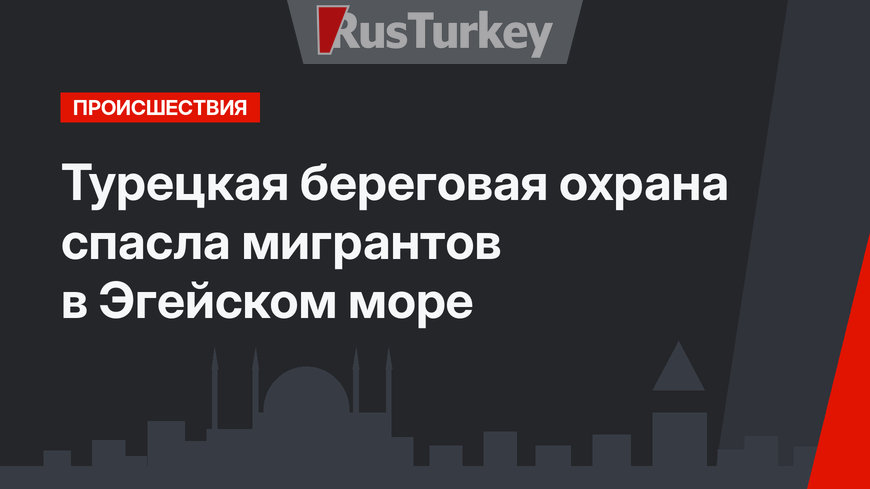 Турецкая береговая охрана спасла мигрантов в Эгейском море