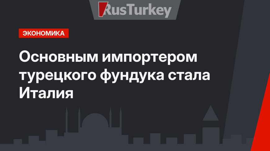 Основным импортером турецкого фундука стала Италия