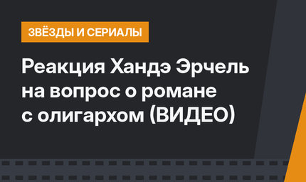 Реакция Хандэ Эрчель на вопрос о романе с олигархом (ВИДЕО) 