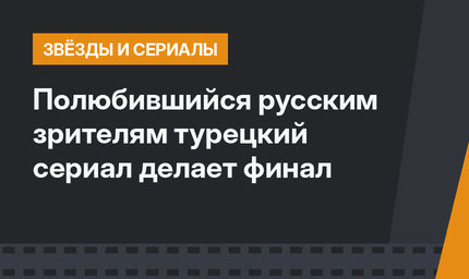  Полюбившийся русским зрителям турецкий сериал делает финал 