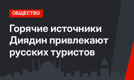 Горячие источники Диядин привлекают русских туристов