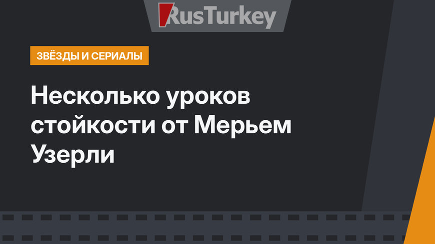 Несколько уроков стойкости от Мерьем Узерли