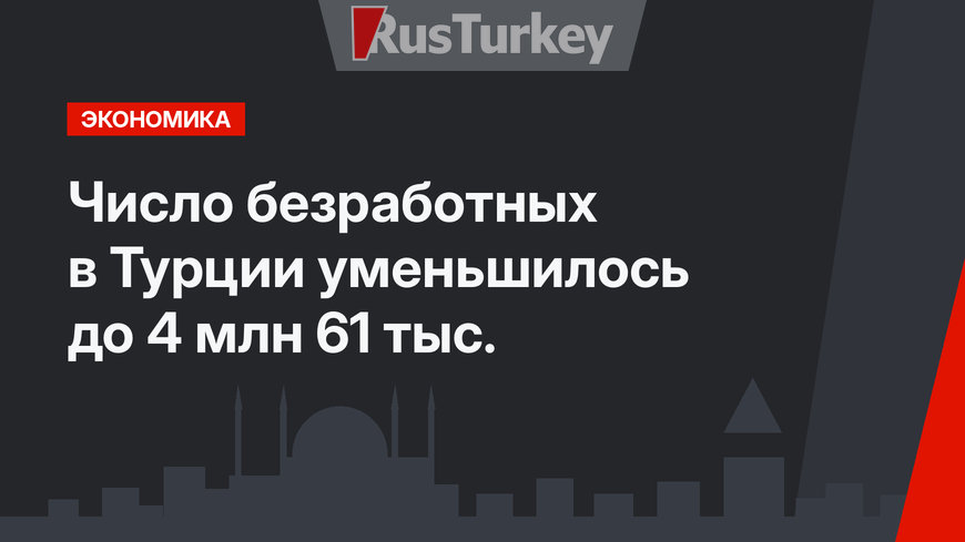 Число безработных в Турции уменьшилось до 4 млн 61 тыс.