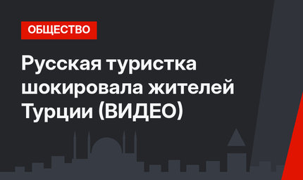 Русская туристка шокировала жителей Турции (ВИДЕО)
