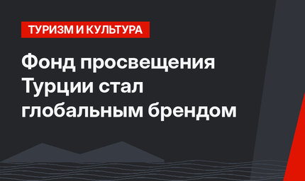 Фонд просвещения Турции стал глобальным брендом