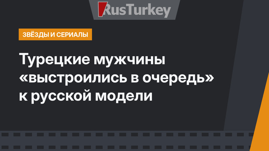 Турецкие мужчины «выстроились в очередь» к русской модели