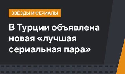  В Турции объявлена новая «лучшая сериальная пара»