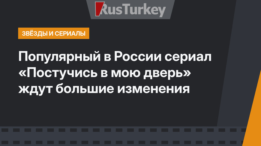  Популярный в России сериал «Постучись в мою дверь» ждут большие изменения