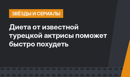 Диета от известной турецкой актрисы поможет быстро похудеть