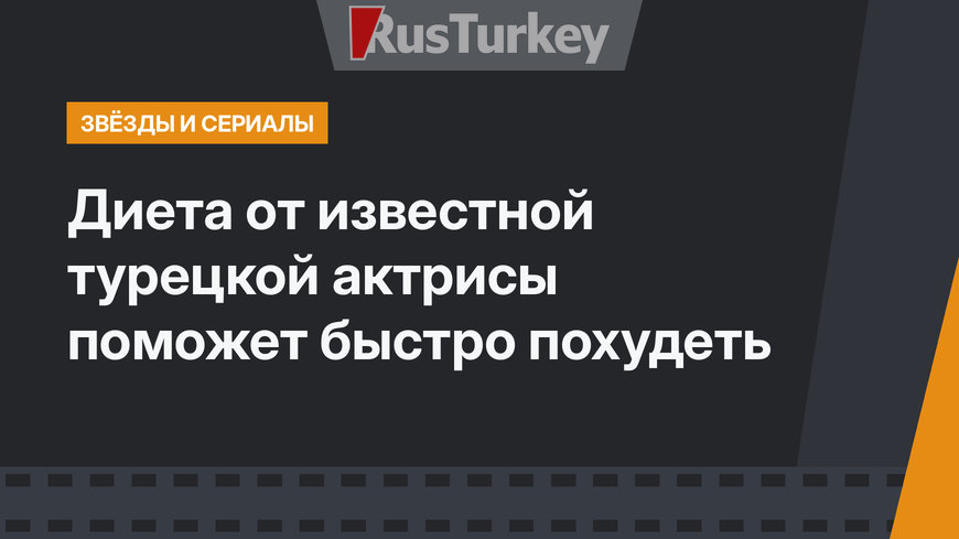 Диета от известной турецкой актрисы поможет быстро похудеть