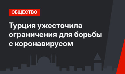 Турция ужесточила ограничения для борьбы с коронавирусом