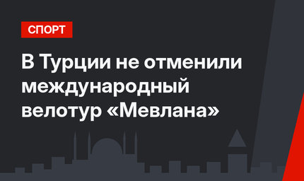  В Турции не отменили международный велотур «Мевлана»