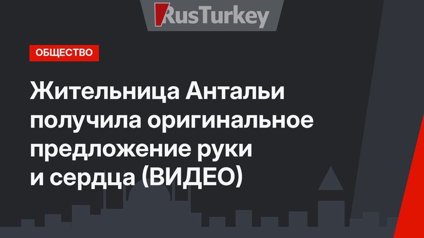 Жительница Антальи получила оригинальное предложение руки и сердца (ВИДЕО)