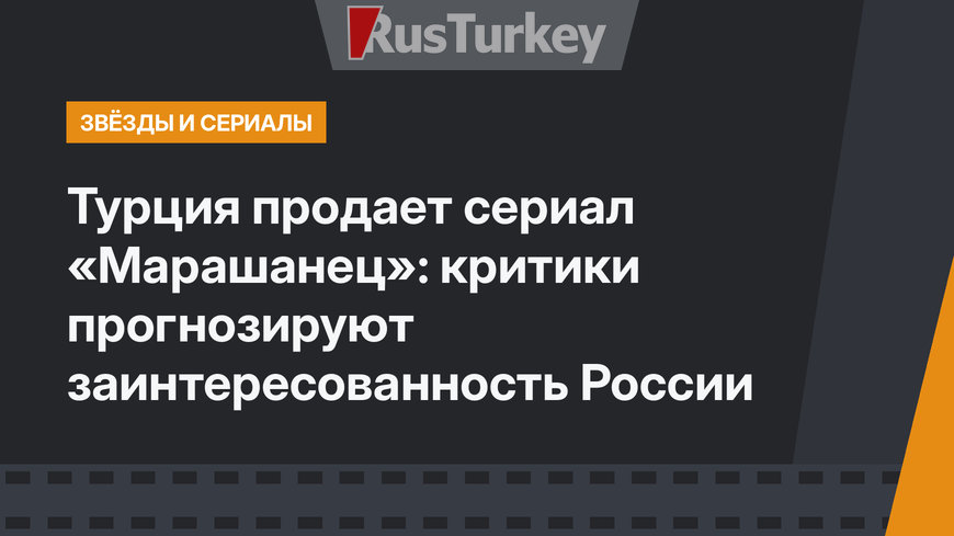 Турция продает сериал «Марашанец»: критики прогнозируют заинтересованность России
