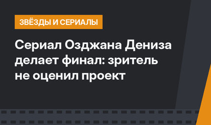 Сериал Озджана Дениза делает финал: зритель не оценил проект