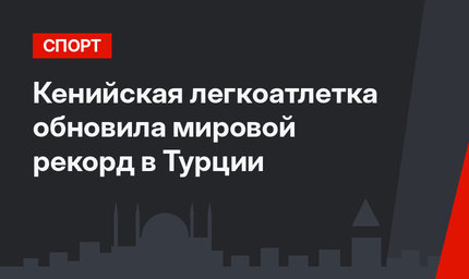 Кенийская легкоатлетка обновила мировой рекорд в Турции