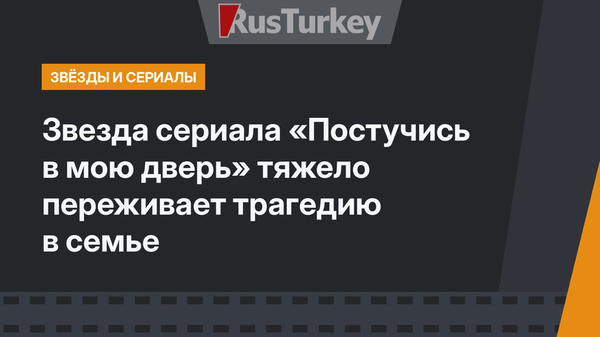 Звезда сериала «Постучись в мою дверь» тяжело переживает трагедию в семье