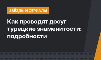Как проводят досуг турецкие знаменитости: подробности