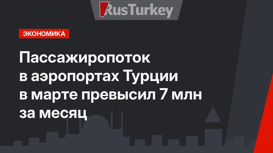 Пассажиропоток в аэропортах Турции в марте превысил 7 млн за месяц