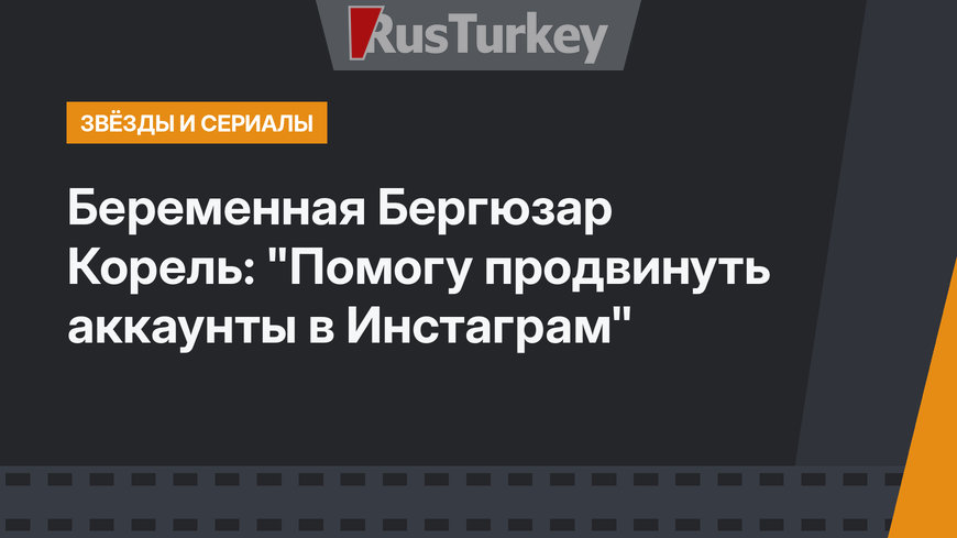 Беременная Бергюзар Корель: "Помогу продвинуть аккаунты в Инстаграм"