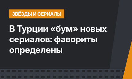 В Турции «бум» новых сериалов: фавориты определены