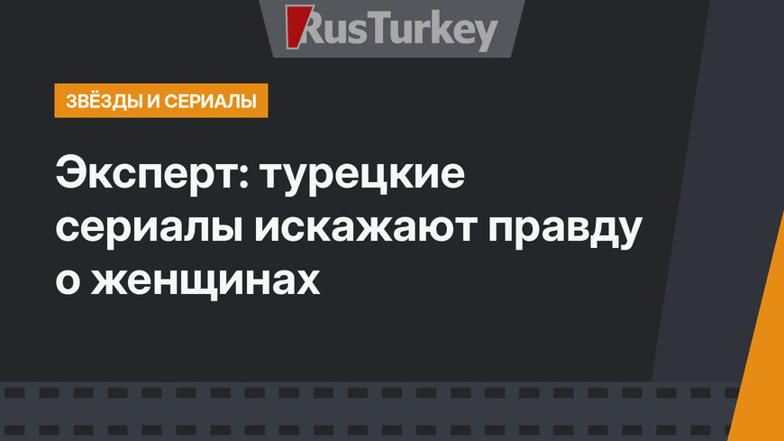 Эксперт: турецкие сериалы искажают правду о женщинах