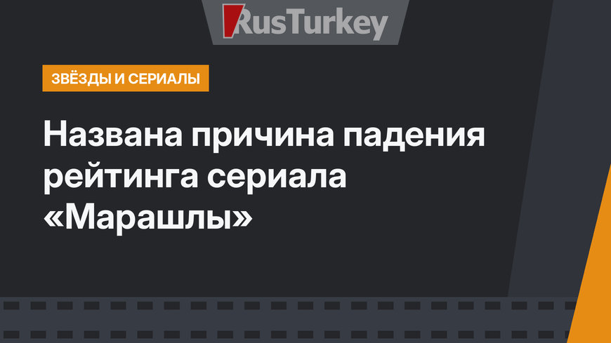 Названа причина падения рейтинга сериала «Марашлы»