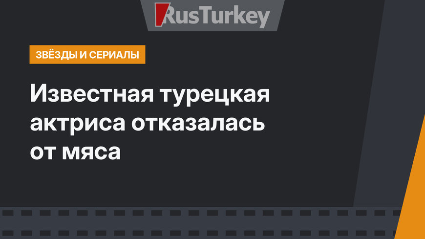 Известная турецкая актриса отказалась от мяса