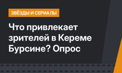 Что привлекает зрителей в Кереме Бурсине? Опрос
