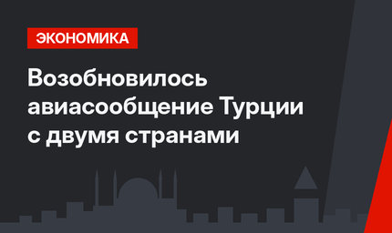 Возобновилось авиасообщение Турции с двумя странами