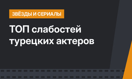 ТОП слабостей турецких актеров