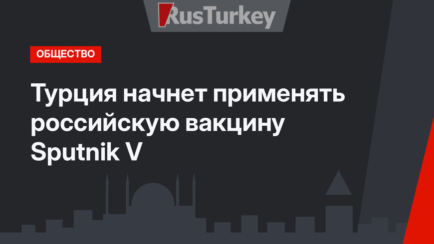 Турция начнет применять российскую вакцину Sputnik V