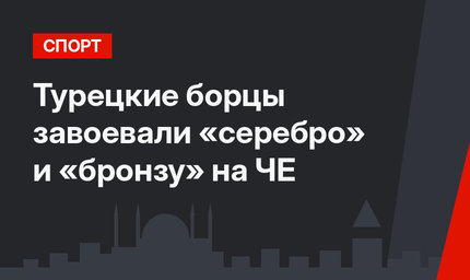 Турецкие борцы завоевали «серебро» и «бронзу» на ЧЕ